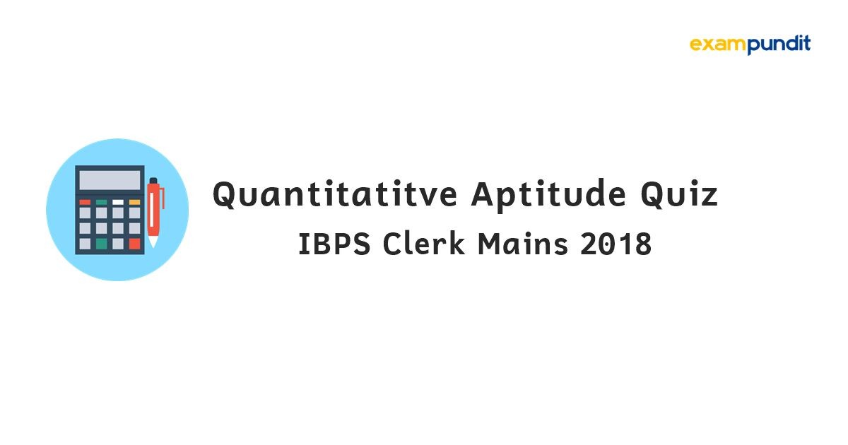 quantitative-aptitude-quiz-for-ibps-clerk-mains-2018-3-exampundit-in